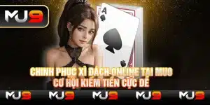 Chinh phục xì dách online tại Mu9 – Cơ hội kiếm tiền cực dễ